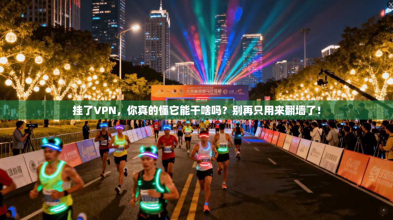 挂了VPN，你真的懂它能干啥吗？别再只用来翻墙了！