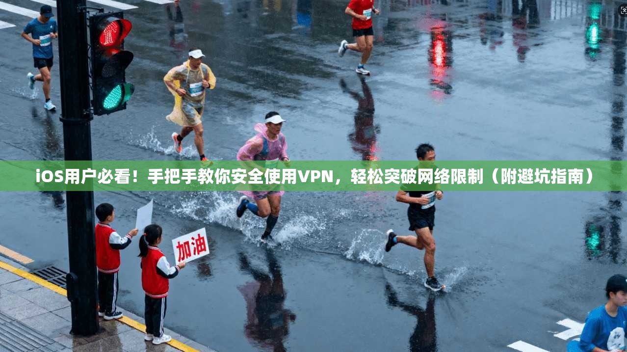 iOS用户必看！手把手教你安全使用VPN，轻松突破网络限制（附避坑指南）