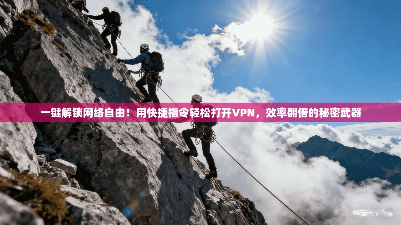 一键解锁网络自由！用快捷指令轻松打开VPN，效率翻倍的秘密武器