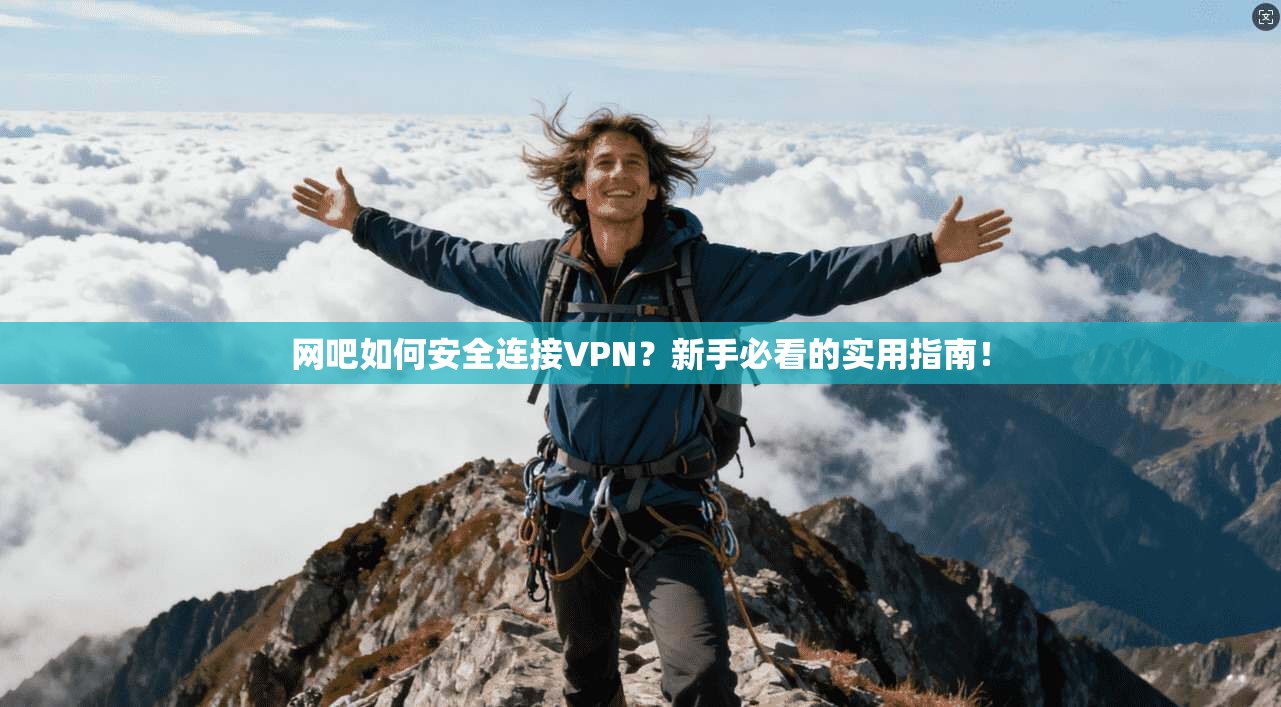 网吧如何安全连接VPN？新手必看的实用指南！
