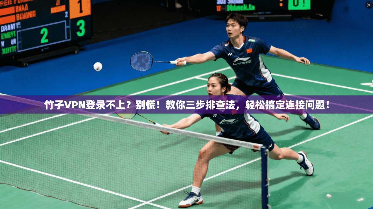 竹子VPN登录不上？别慌！教你三步排查法，轻松搞定连接问题！