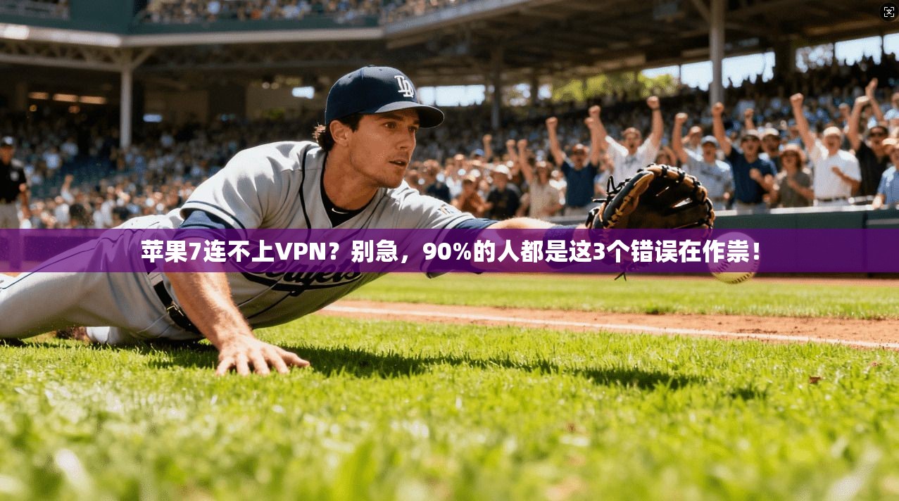 苹果7连不上VPN？别急，90%的人都是这3个错误在作祟！