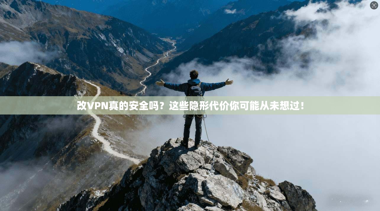改VPN真的安全吗？这些隐形代价你可能从未想过！