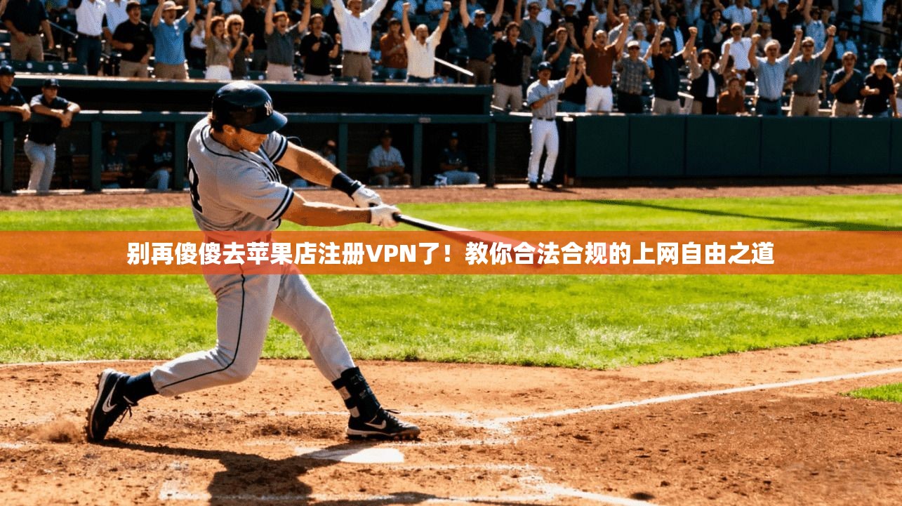 别再傻傻去苹果店注册VPN了！教你合法合规的上网自由之道