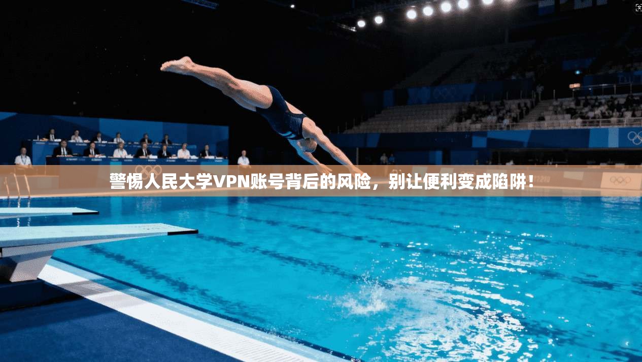 警惕人民大学VPN账号背后的风险，别让便利变成陷阱！