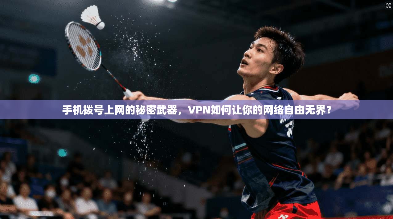 手机拨号上网的秘密武器，VPN如何让你的网络自由无界？