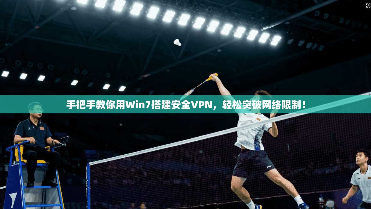 手把手教你用Win7搭建安全VPN，轻松突破网络限制！