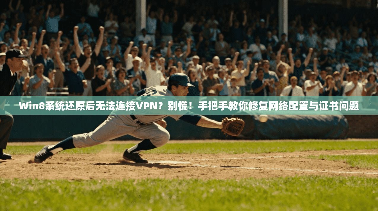 Win8系统还原后无法连接VPN？别慌！手把手教你修复网络配置与证书问题