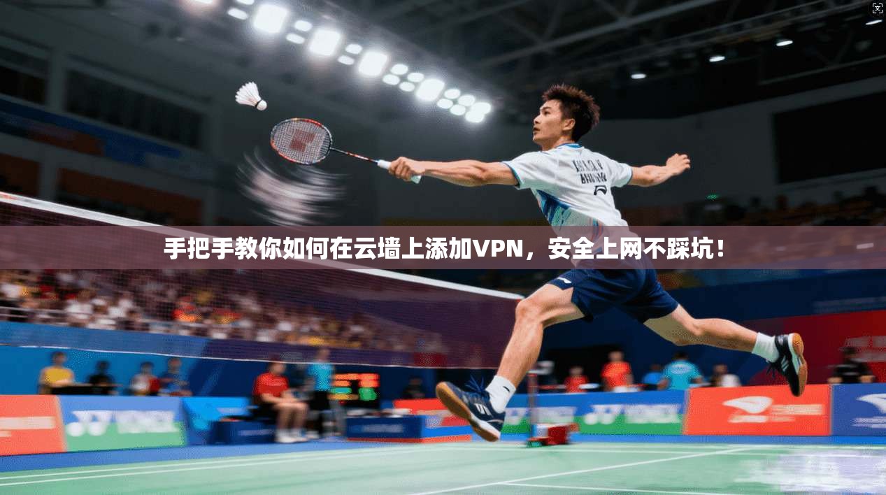 手把手教你如何在云墙上添加VPN，安全上网不踩坑！