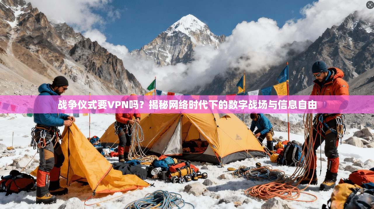 战争仪式要VPN吗？揭秘网络时代下的数字战场与信息自由