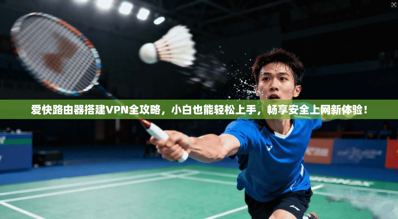 爱快路由器搭建VPN全攻略，小白也能轻松上手，畅享安全上网新体验！