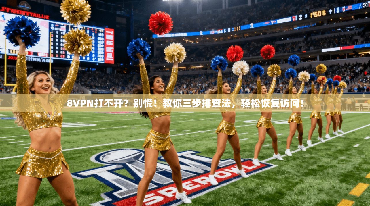 8VPN打不开？别慌！教你三步排查法，轻松恢复访问！