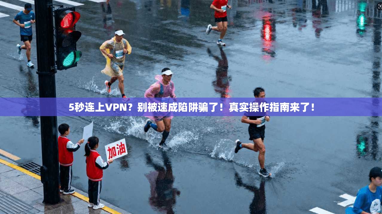 5秒连上VPN？别被速成陷阱骗了！真实操作指南来了！