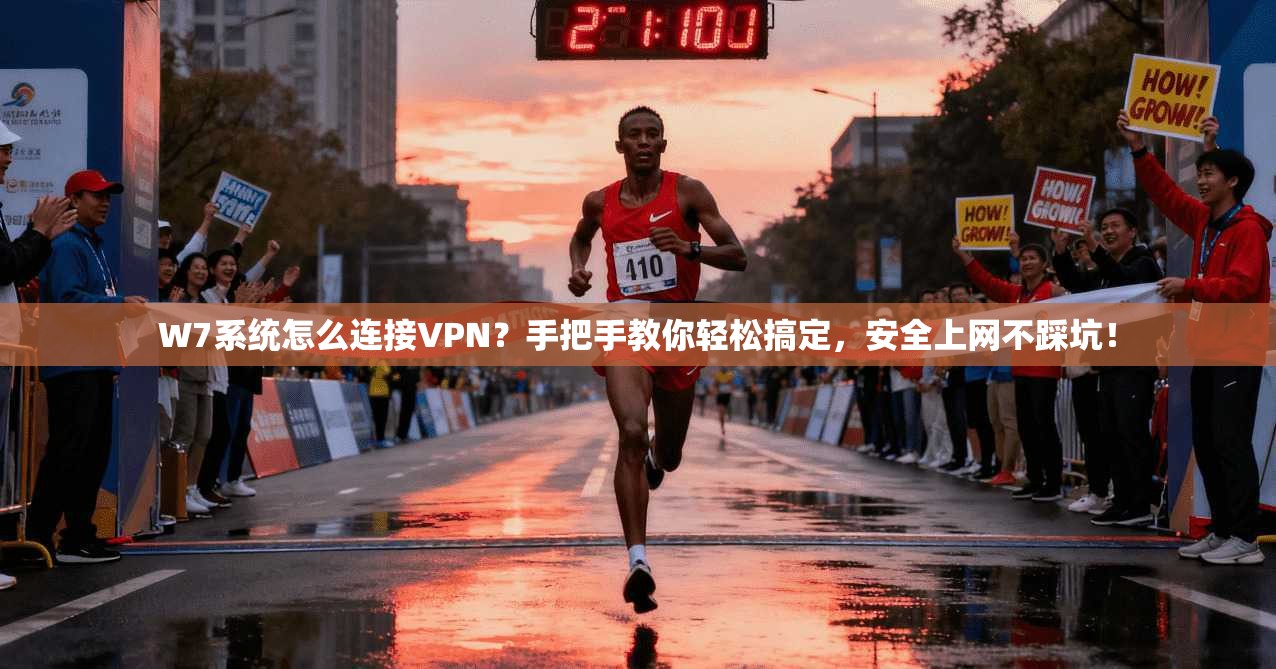 W7系统怎么连接VPN？手把手教你轻松搞定，安全上网不踩坑！