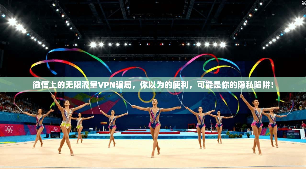 微信上的无限流量VPN骗局，你以为的便利，可能是你的隐私陷阱！