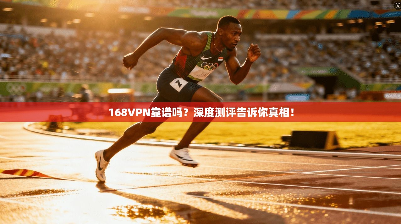 168VPN靠谱吗？深度测评告诉你真相！
