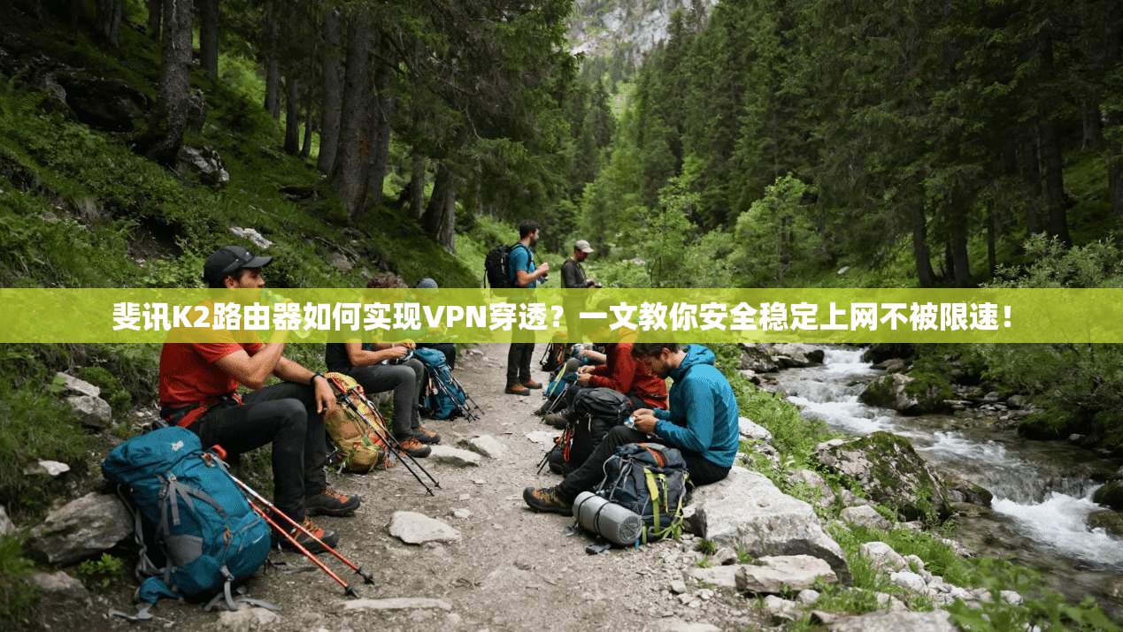 斐讯K2路由器如何实现VPN穿透？一文教你安全稳定上网不被限速！