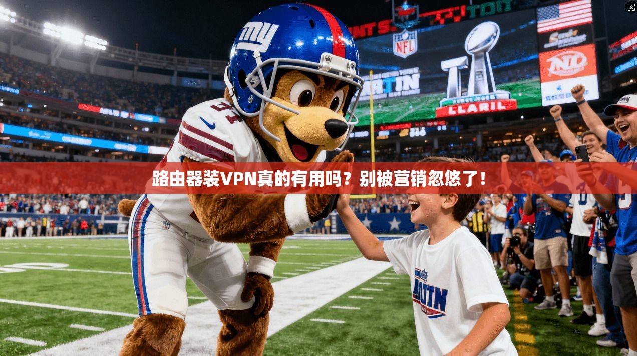 路由器装VPN真的有用吗？别被营销忽悠了！
