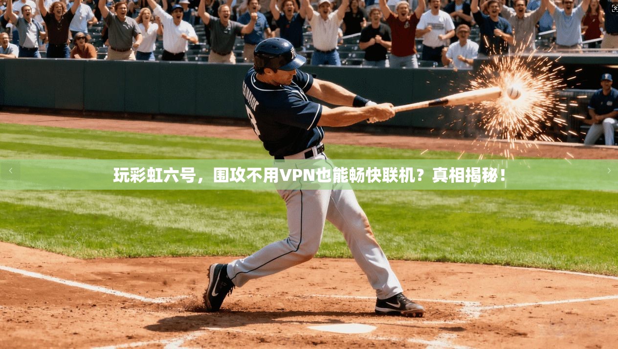 玩彩虹六号，围攻不用VPN也能畅快联机？真相揭秘！