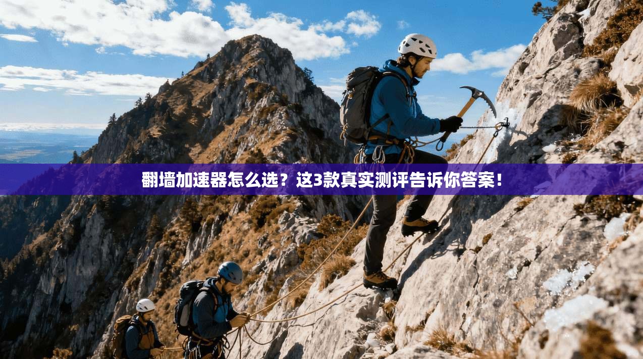 翻墙加速器怎么选？这3款真实测评告诉你答案！