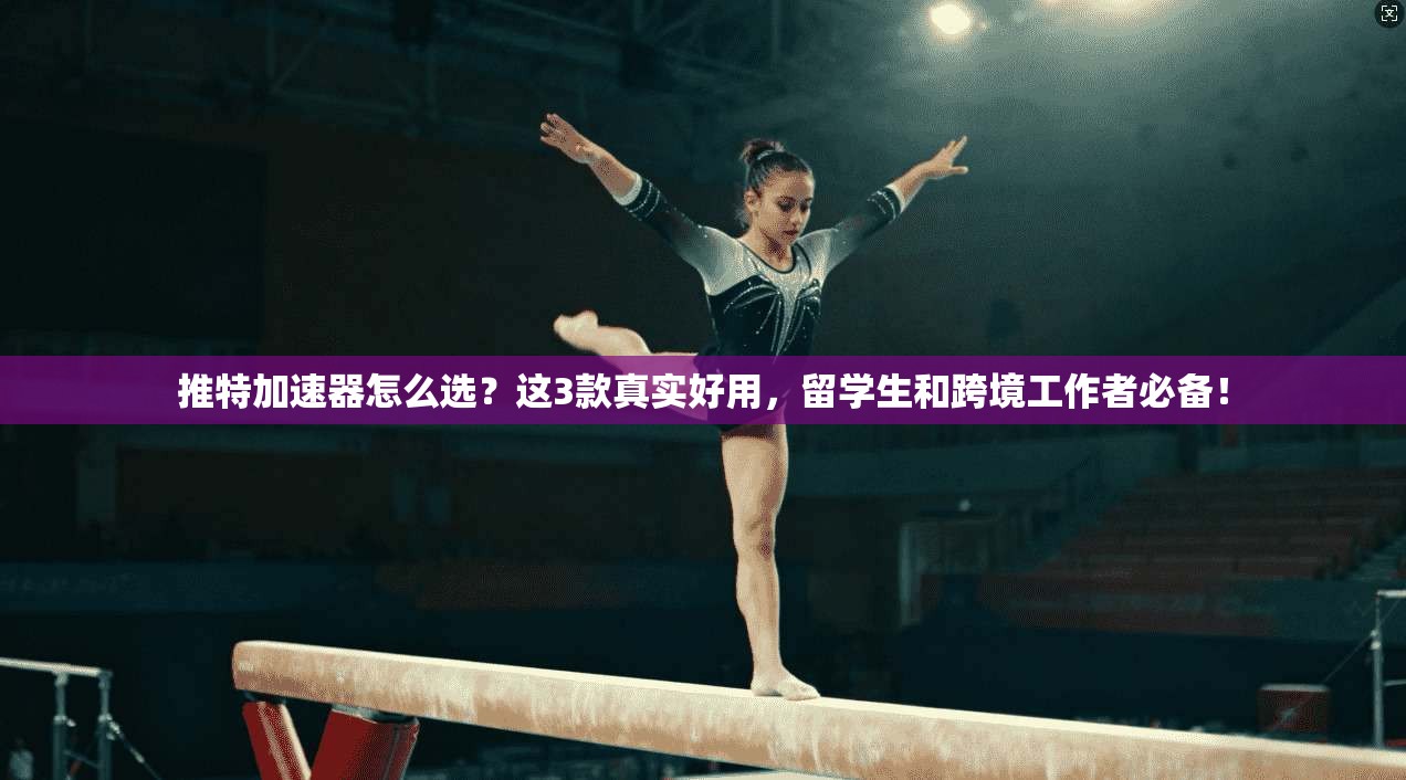 推特加速器怎么选？这3款真实好用，留学生和跨境工作者必备！