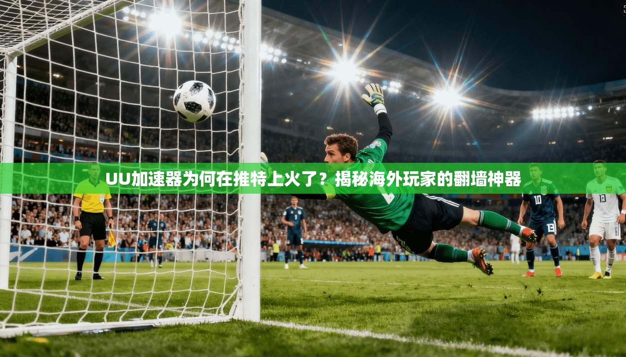 UU加速器为何在推特上火了？揭秘海外玩家的翻墙神器