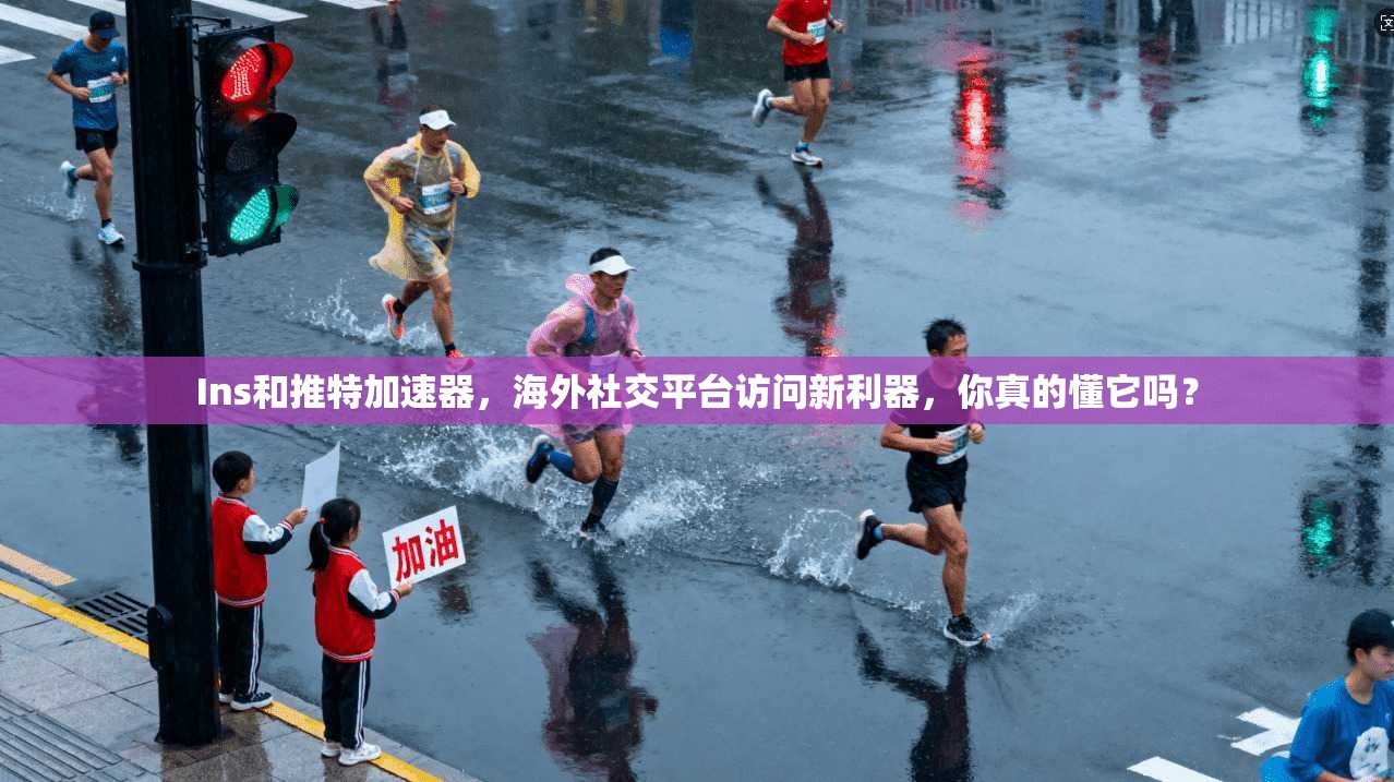 Ins和推特加速器，海外社交平台访问新利器，你真的懂它吗？