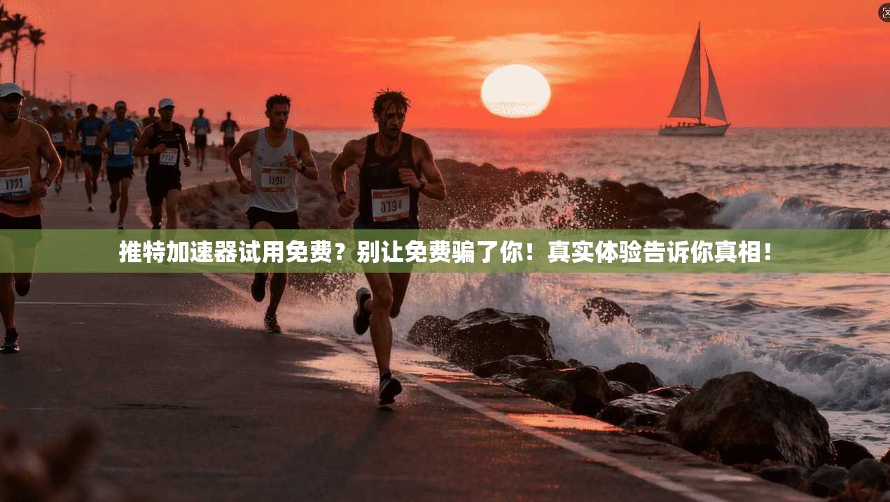 推特加速器试用免费？别让免费骗了你！真实体验告诉你真相！