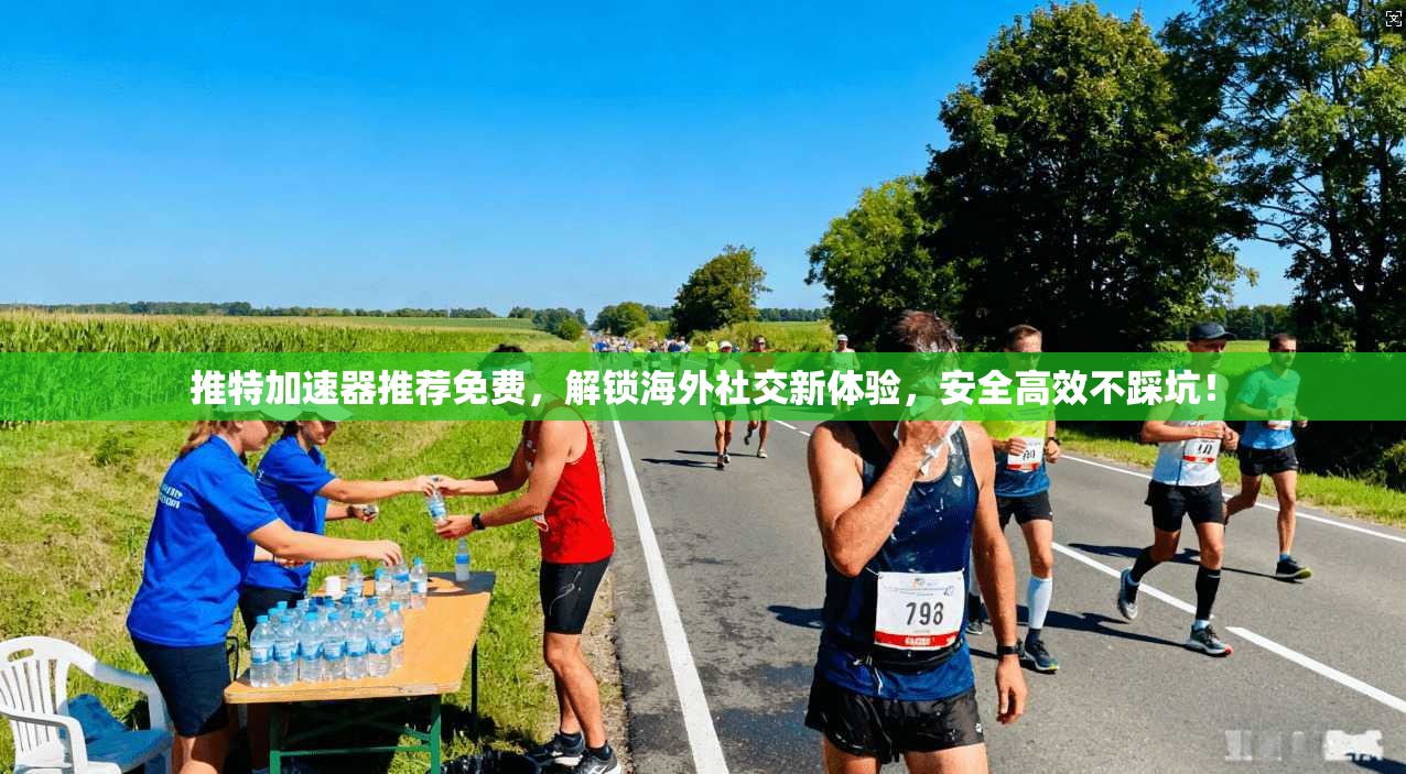 推特加速器推荐免费，解锁海外社交新体验，安全高效不踩坑！