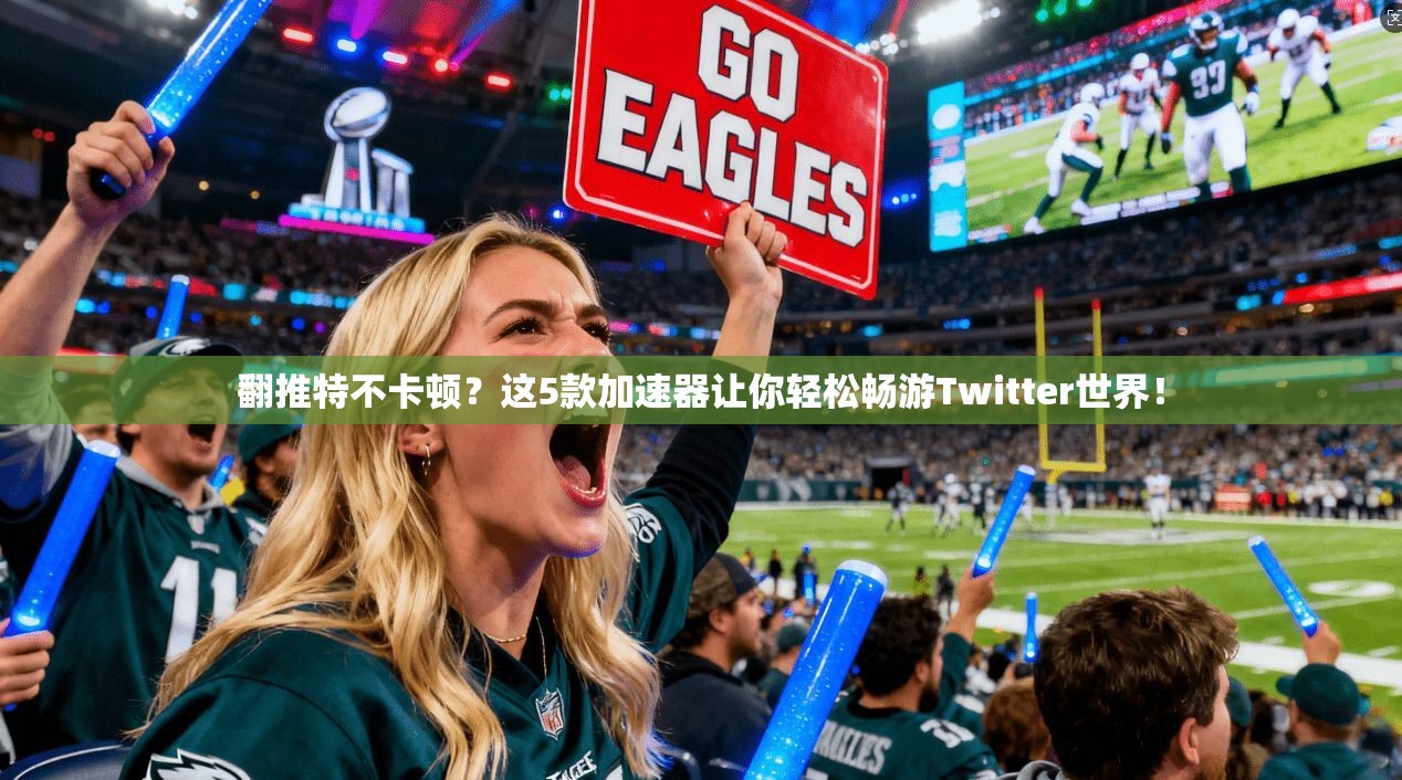 翻推特不卡顿？这5款加速器让你轻松畅游Twitter世界！