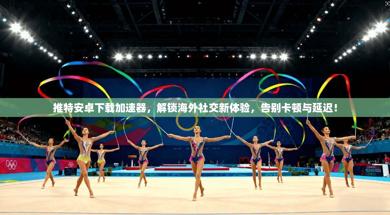 推特安卓下载加速器，解锁海外社交新体验，告别卡顿与延迟！