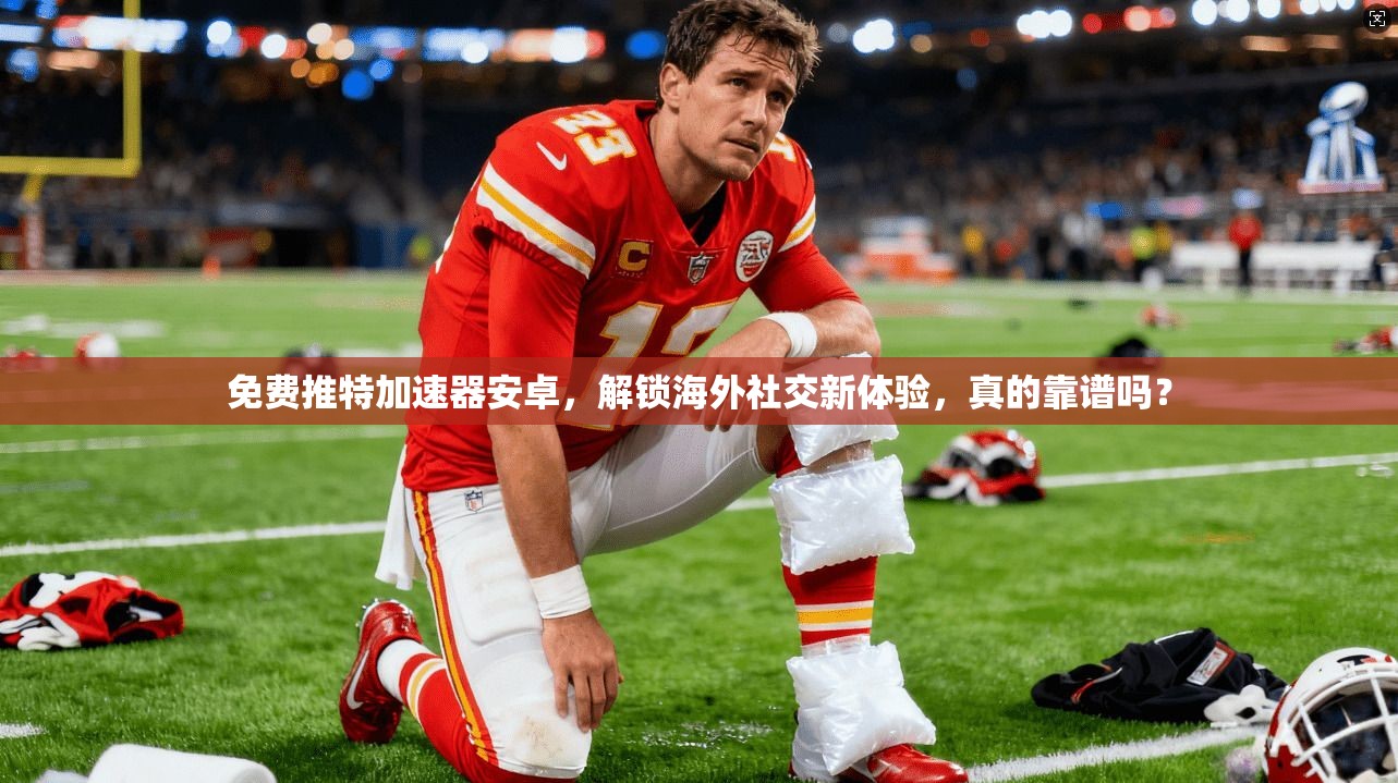 免费推特加速器安卓，解锁海外社交新体验，真的靠谱吗？