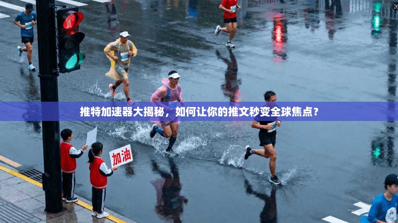 推特加速器大揭秘，如何让你的推文秒变全球焦点？