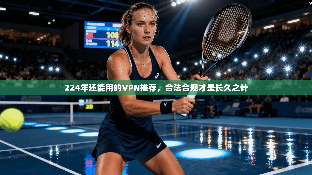 224年还能用的VPN推荐，合法合规才是长久之计