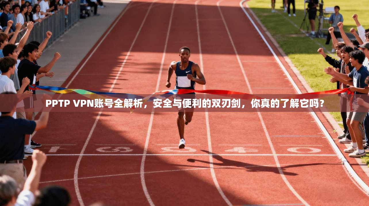 PPTP VPN账号全解析，安全与便利的双刃剑，你真的了解它吗？