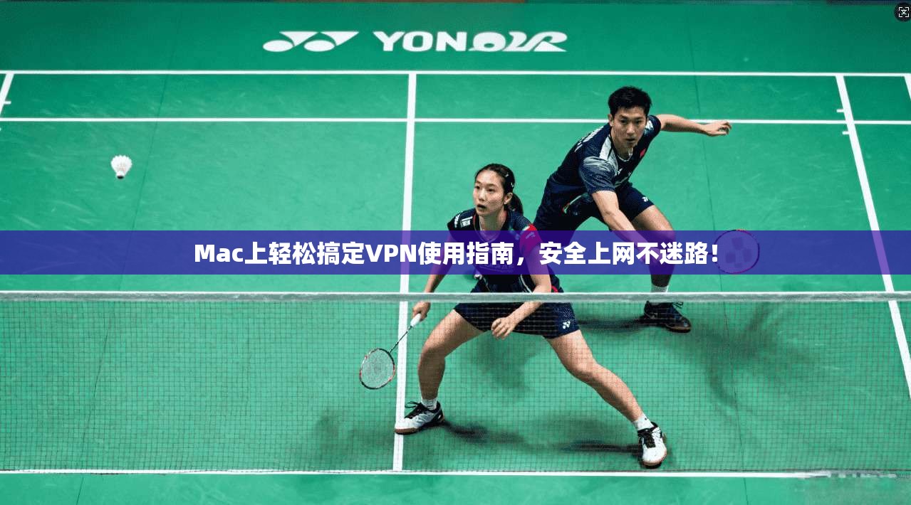 Mac上轻松搞定VPN使用指南，安全上网不迷路！