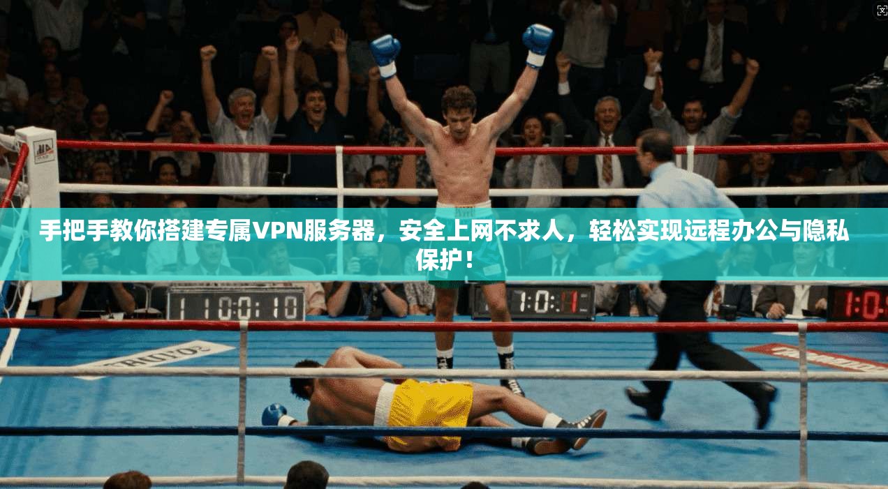 手把手教你搭建专属VPN服务器，安全上网不求人，轻松实现远程办公与隐私保护！