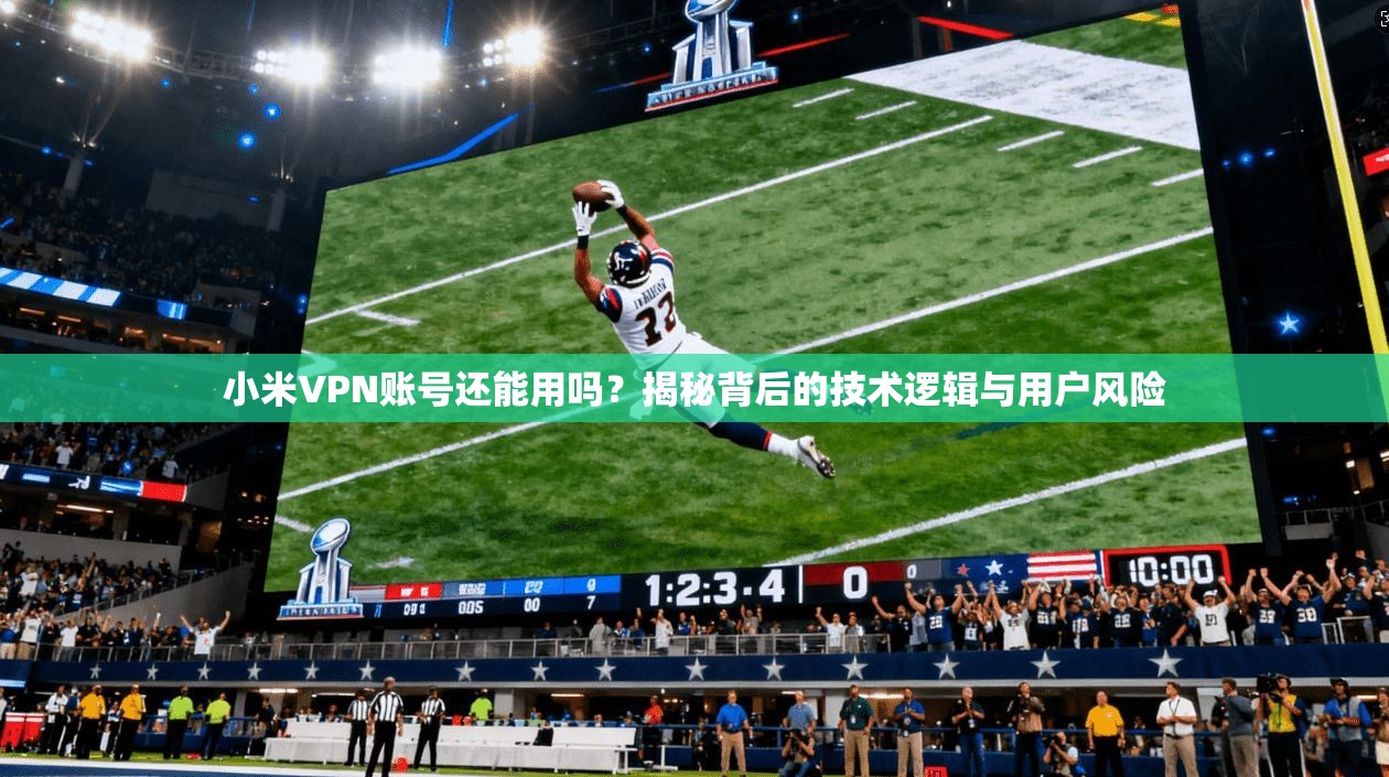 小米VPN账号还能用吗？揭秘背后的技术逻辑与用户风险