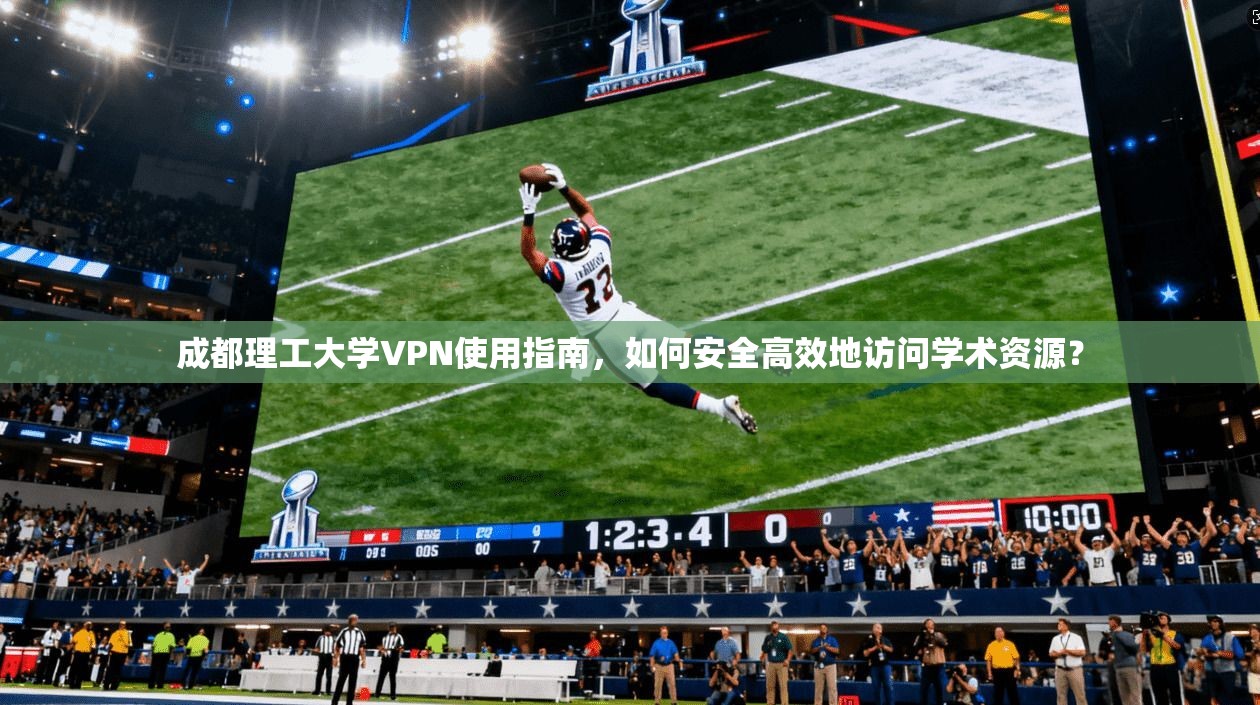 成都理工大学VPN使用指南，如何安全高效地访问学术资源？
