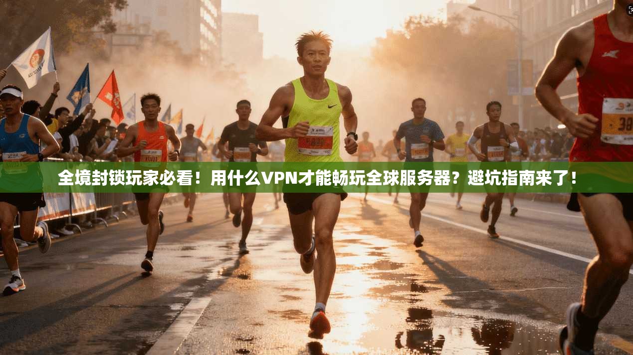 全境封锁玩家必看！用什么VPN才能畅玩全球服务器？避坑指南来了！