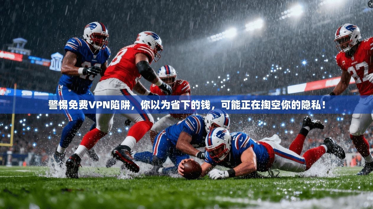 警惕免费VPN陷阱,你以为省下的钱,可能正在掏空你的隐私!