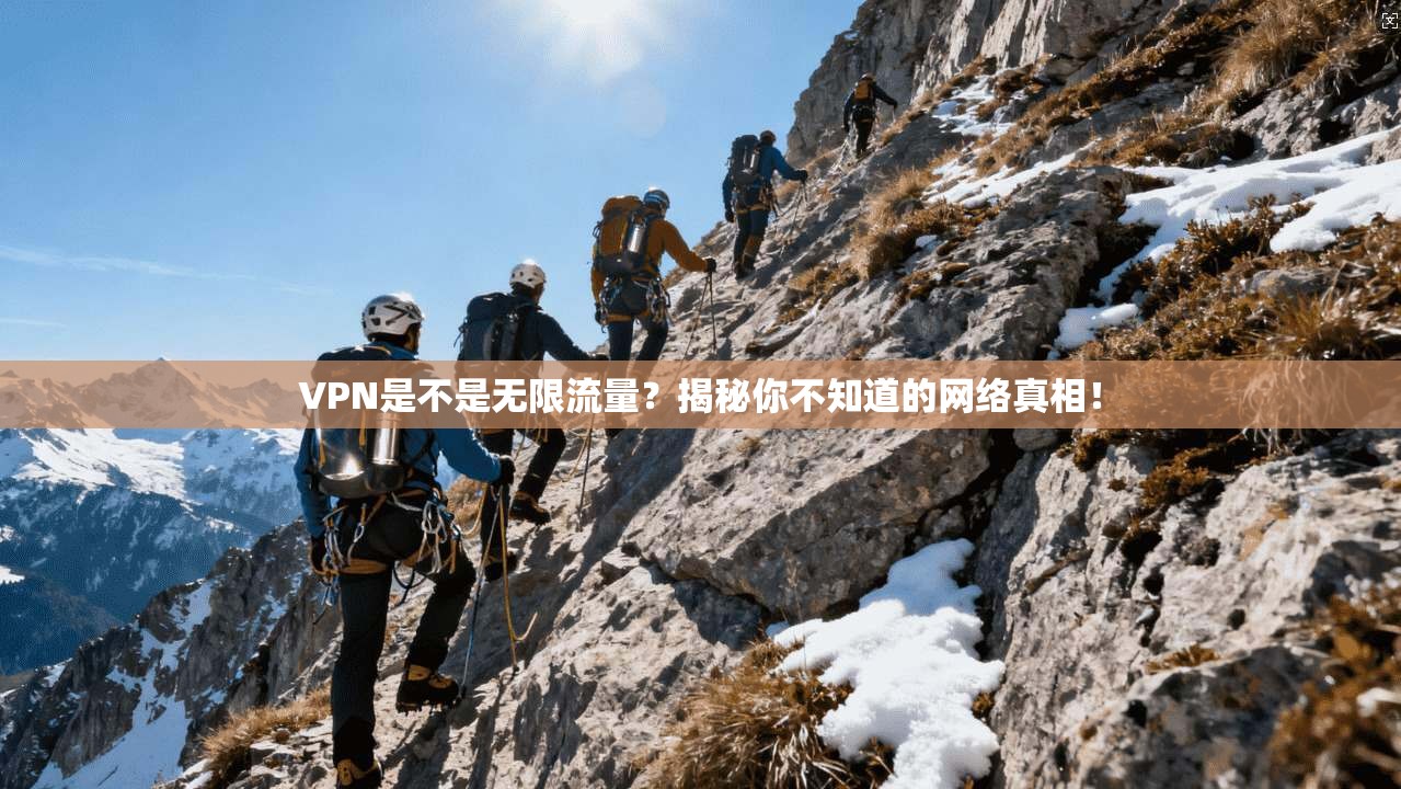 VPN是不是无限流量？揭秘你不知道的网络真相！