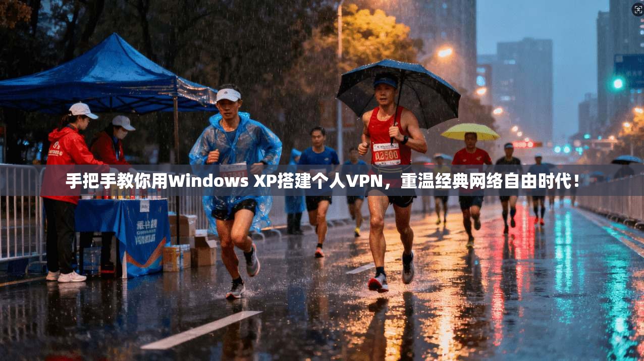手把手教你用Windows XP搭建个人VPN，重温经典网络自由时代！