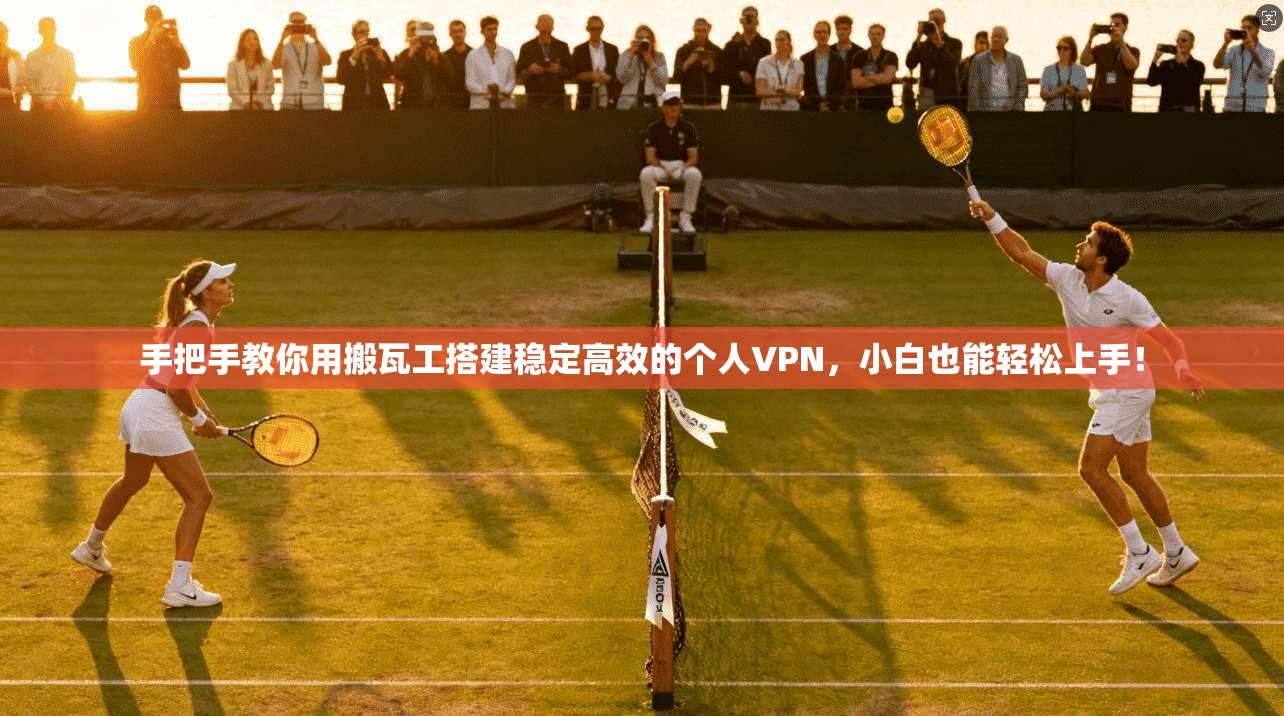 手把手教你用搬瓦工搭建稳定高效的个人VPN，小白也能轻松上手！