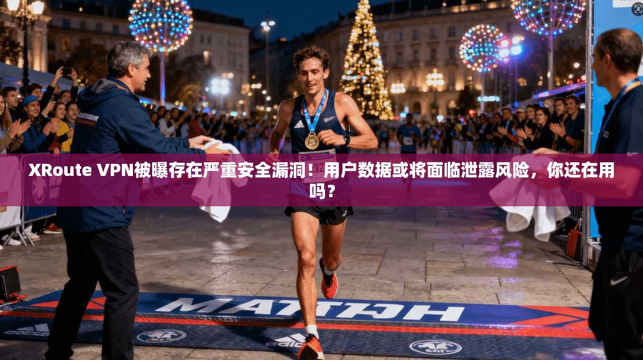 XRoute VPN被曝存在严重安全漏洞！用户数据或将面临泄露风险，你还在用吗？