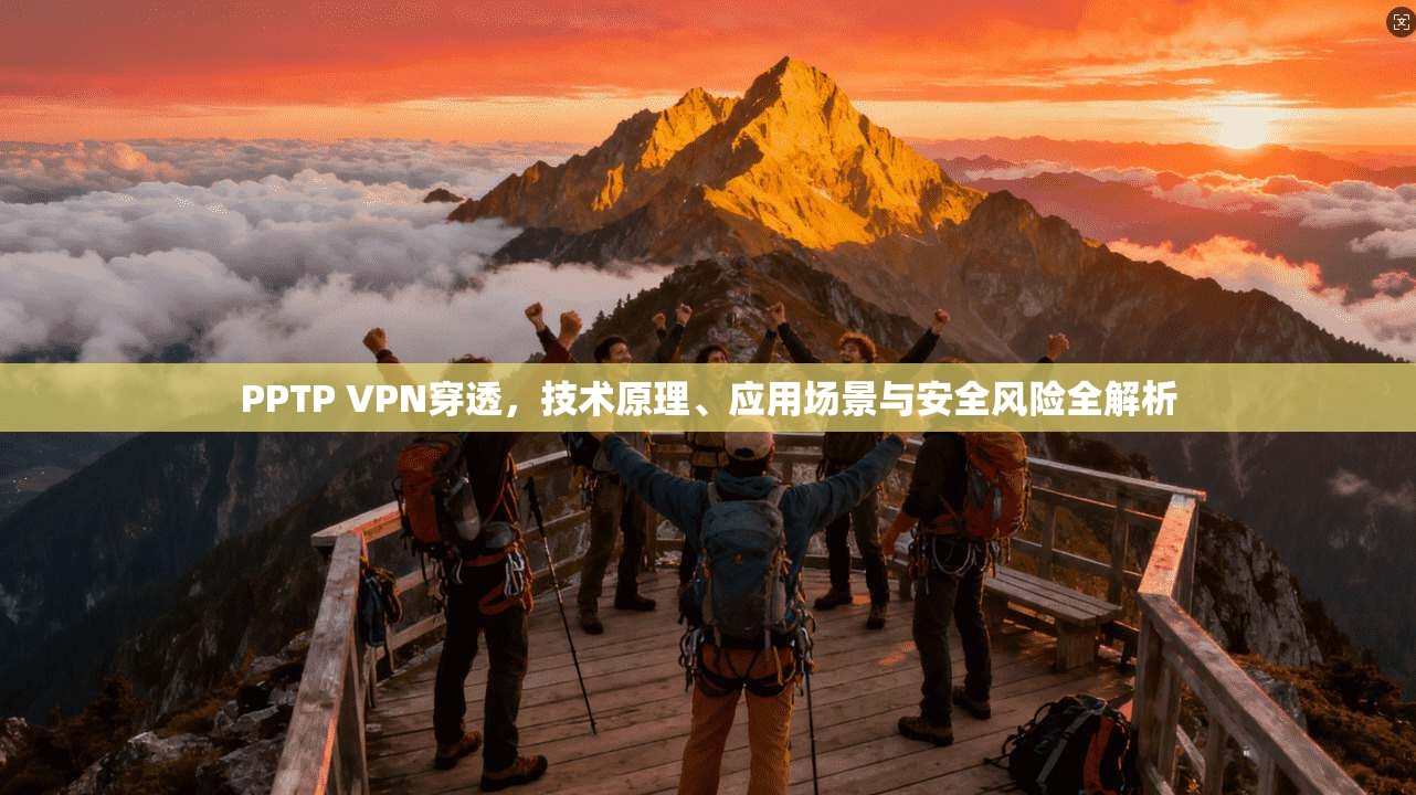 PPTP VPN穿透，技术原理、应用场景与安全风险全解析