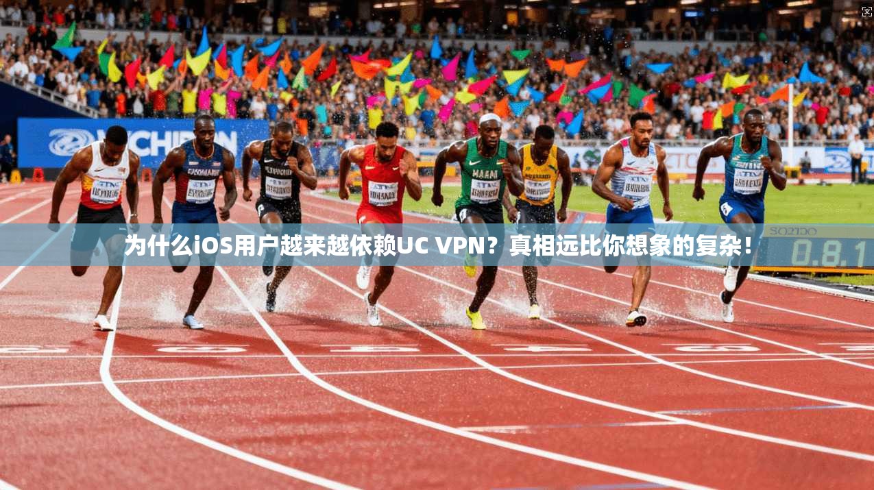 为什么iOS用户越来越依赖UC VPN？真相远比你想象的复杂！