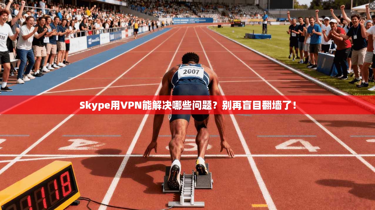 Skype用VPN能解决哪些问题？别再盲目翻墙了！