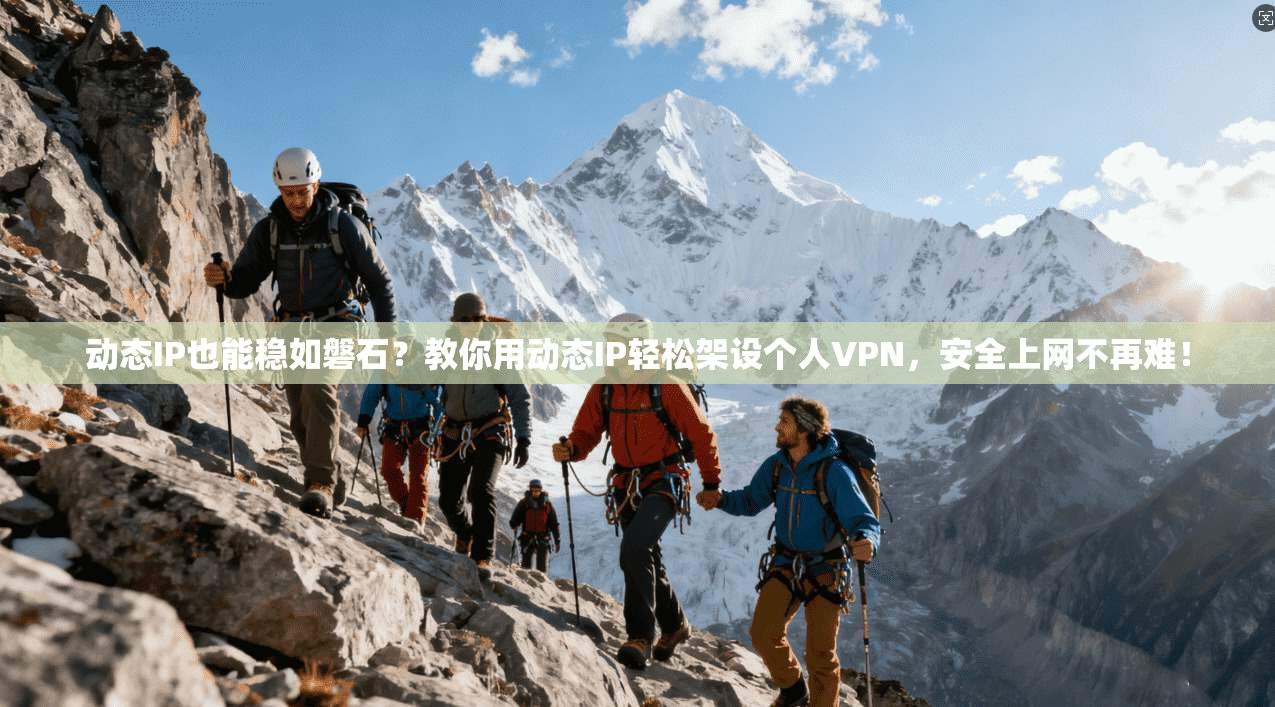 动态IP也能稳如磐石？教你用动态IP轻松架设个人VPN，安全上网不再难！