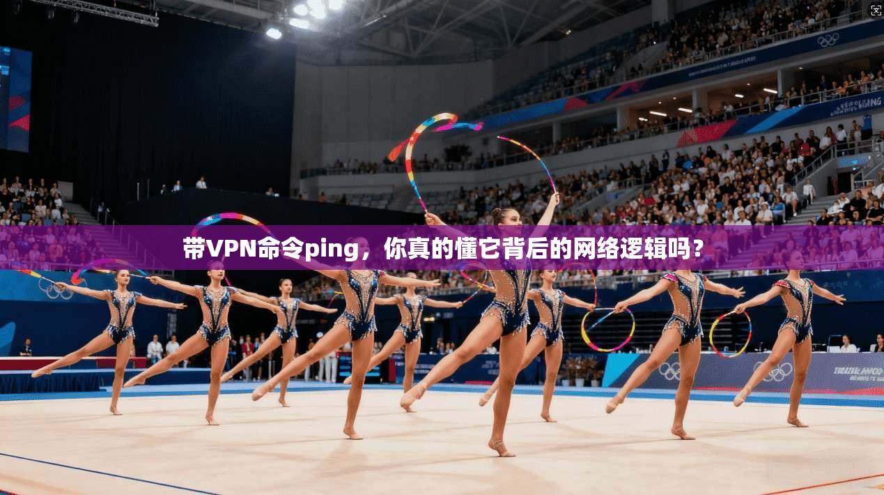 带VPN命令ping，你真的懂它背后的网络逻辑吗？